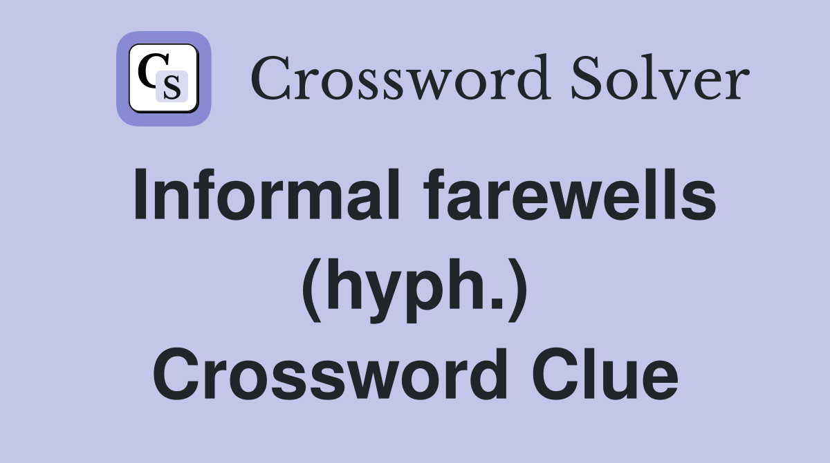 Informal farewells (hyph.) Crossword Clue Answers Crossword Solver
